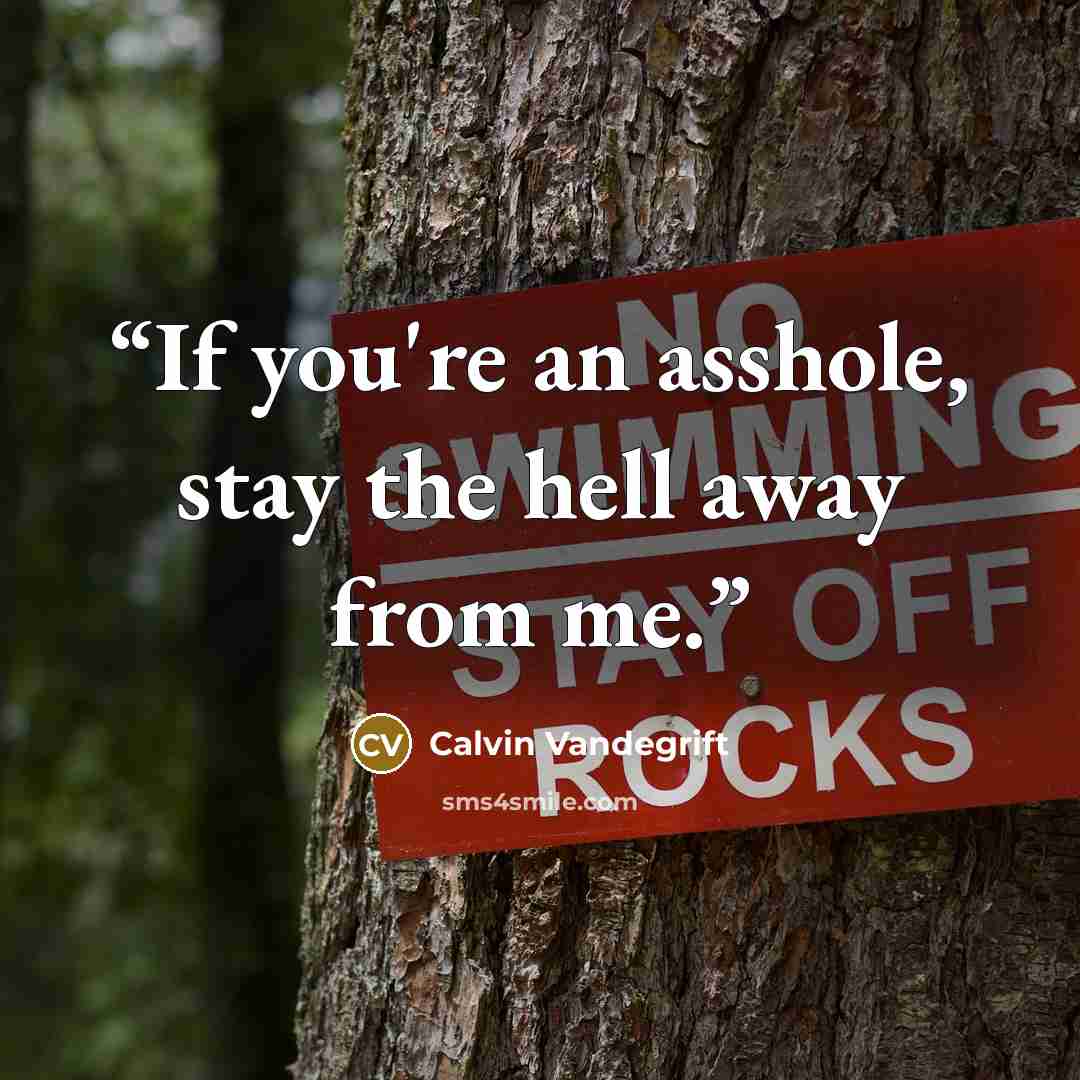 “If you're an asshole, stay the hell away from me.” quote by Calvin Vandegrift
