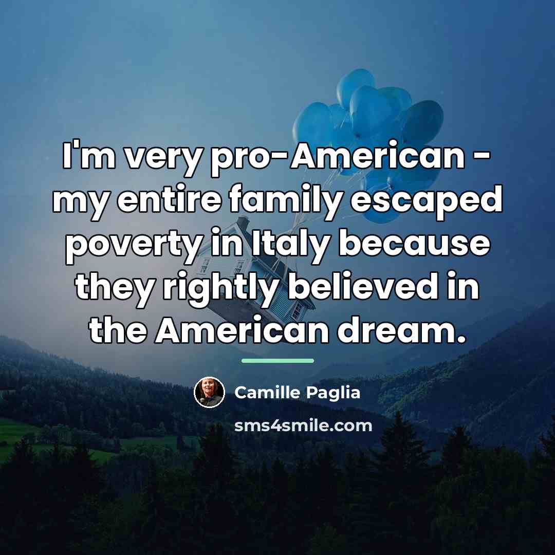 “I'm very pro-American - my entire family escaped poverty in…” quote by Camille Paglia