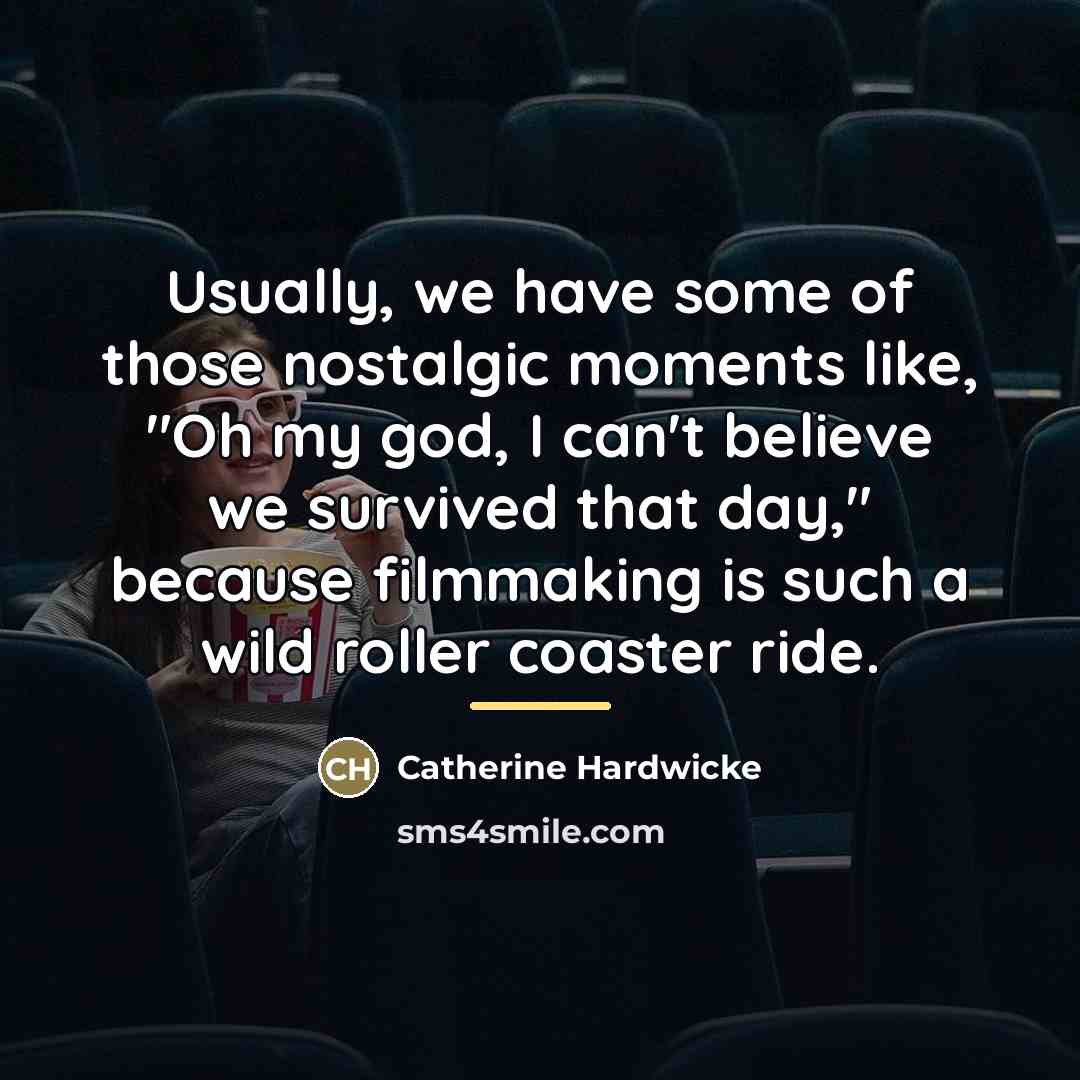 “Usually, we have some of those nostalgic moments like, "Oh…” quote by Catherine Hardwicke