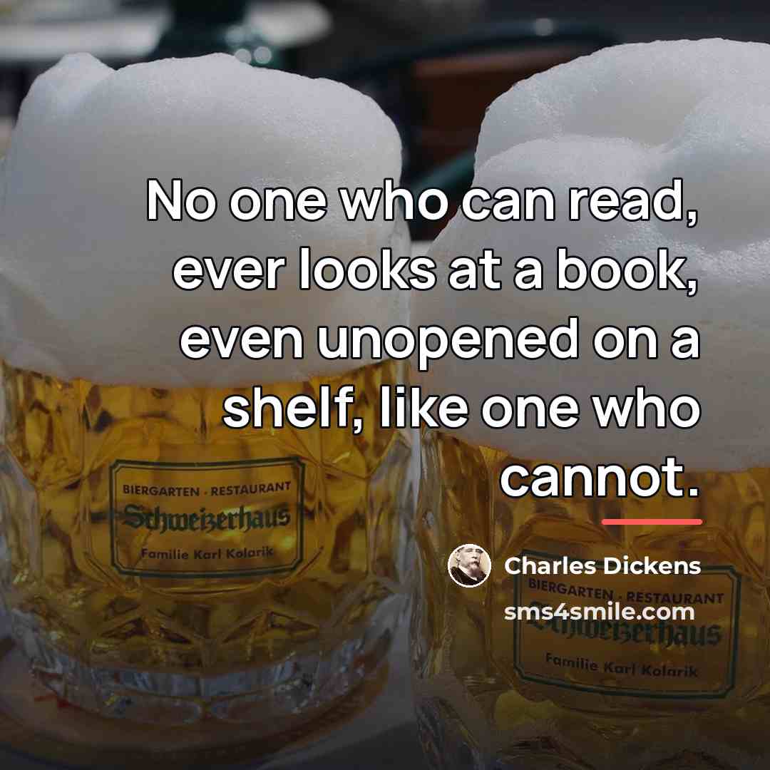 “No one who can read, ever looks at a book,…” quote by Charles Dickens