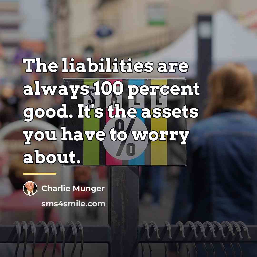 “The liabilities are always 100 percent good. It's the assets…” quote by Charlie Munger