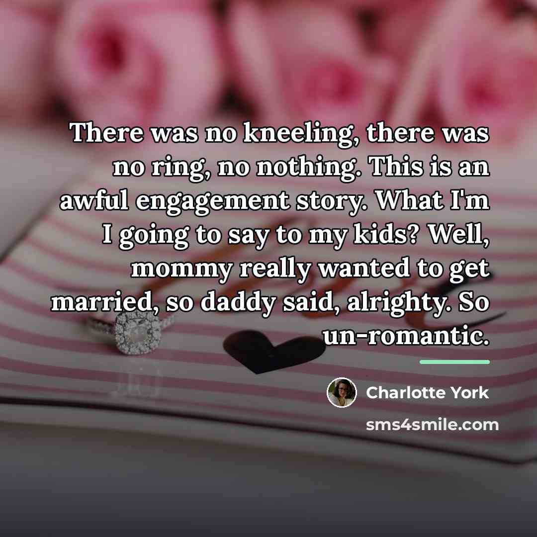 “There was no kneeling, there was no ring, no nothing.…” quote by Charlotte York