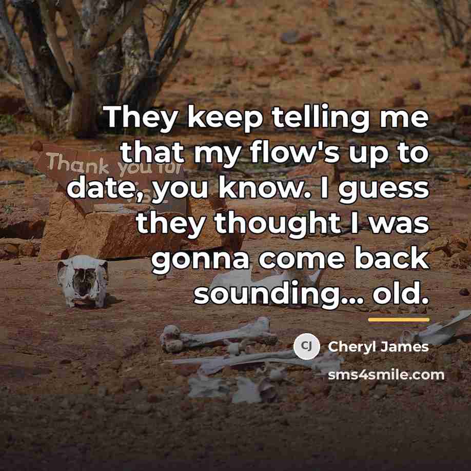 “They keep telling me that my flow's up to date,…” quote by Cheryl James
