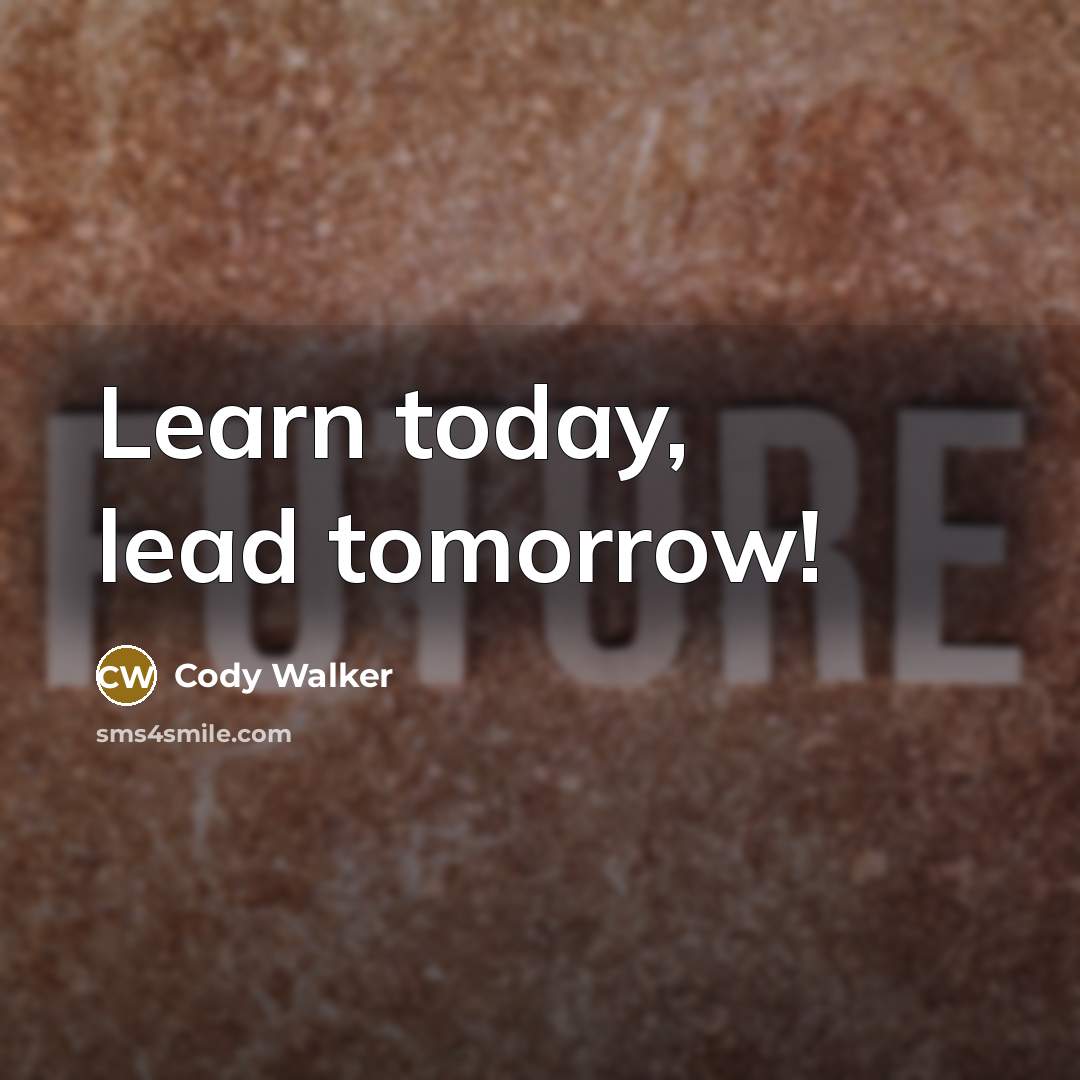 “Learn today, lead tomorrow!” quote by Cody Walker