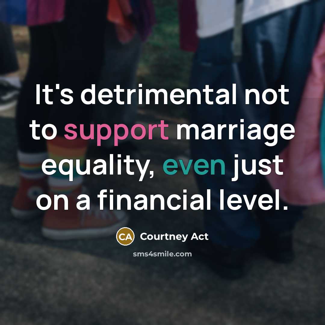 “It's detrimental not to support marriage equality, even just on…” quote by Courtney Act