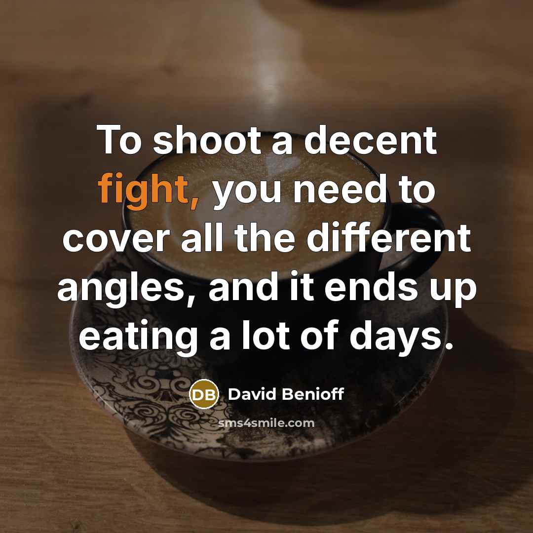 “To shoot a decent fight, you need to cover all…” quote by David Benioff