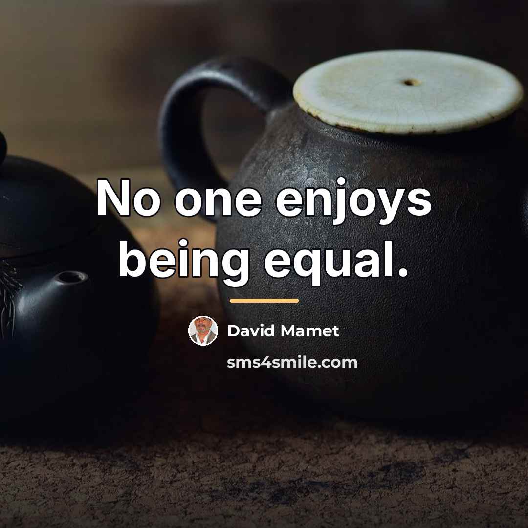 “No one enjoys being equal.…” quote by David Mamet