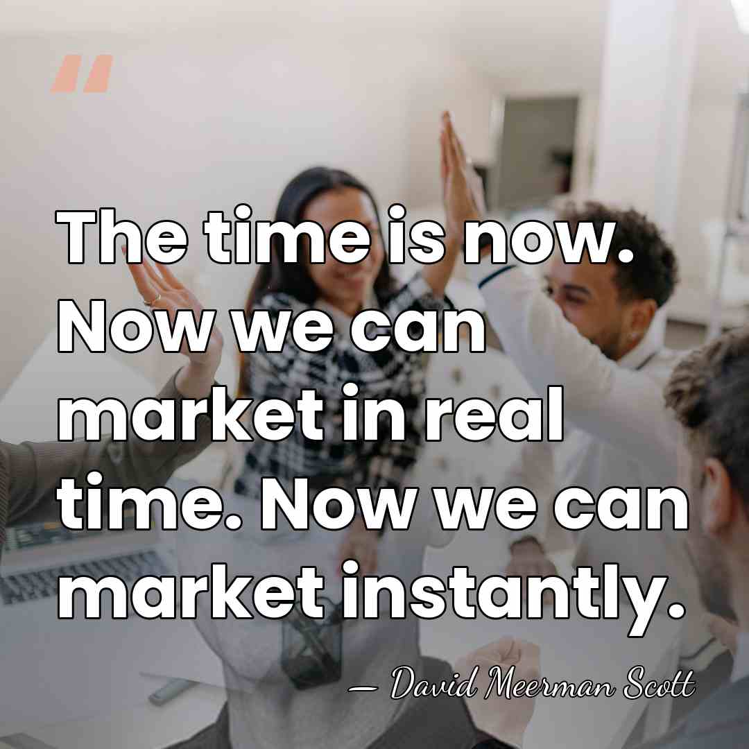 The time is now. Now we can market in real time. Now&hellip; - David Meerman Scott