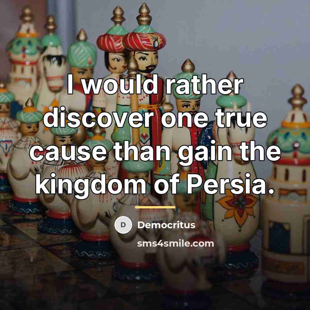 “I would rather discover one true cause than gain the…” quote by Democritus