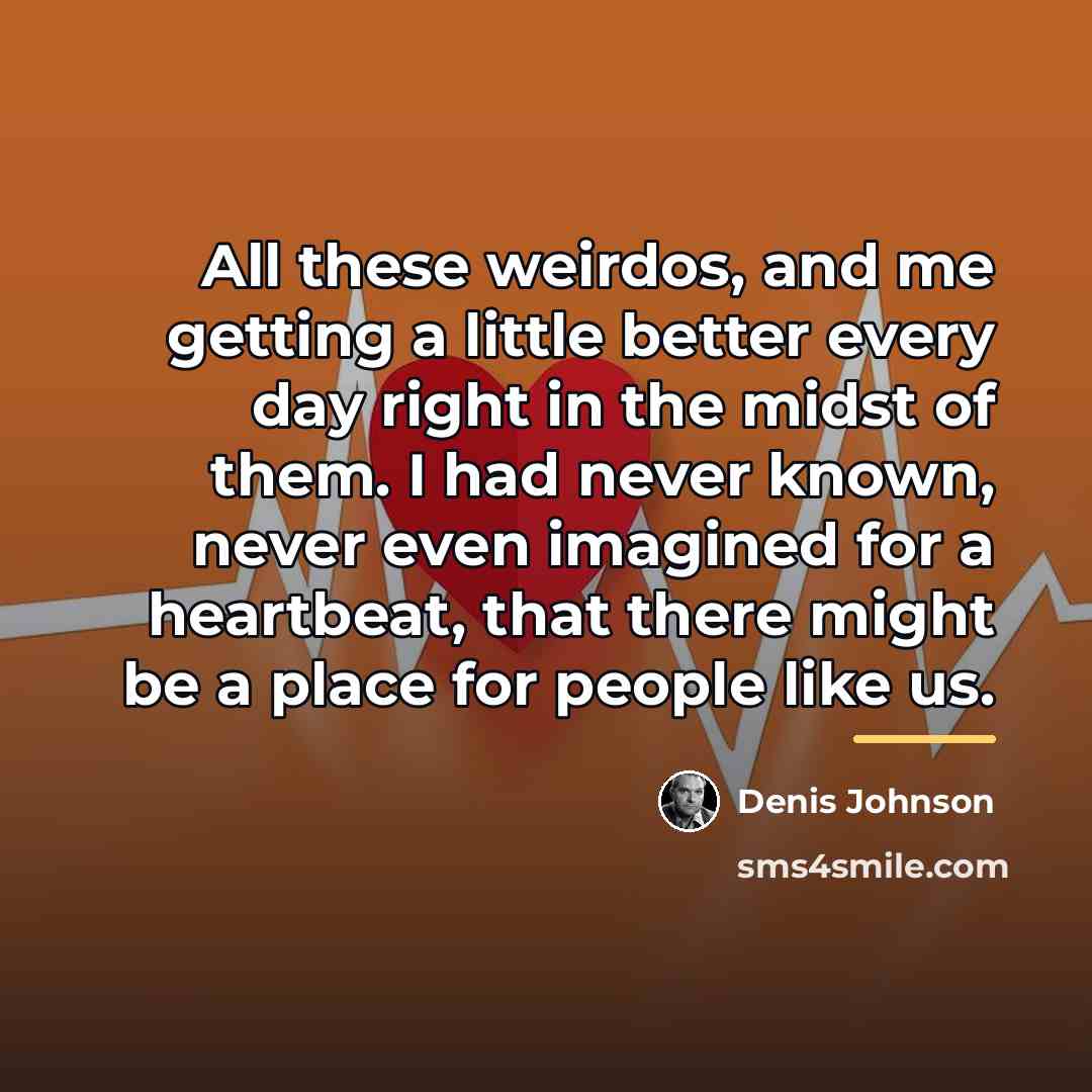“All these weirdos, and me getting a little better every…” quote by Denis Johnson