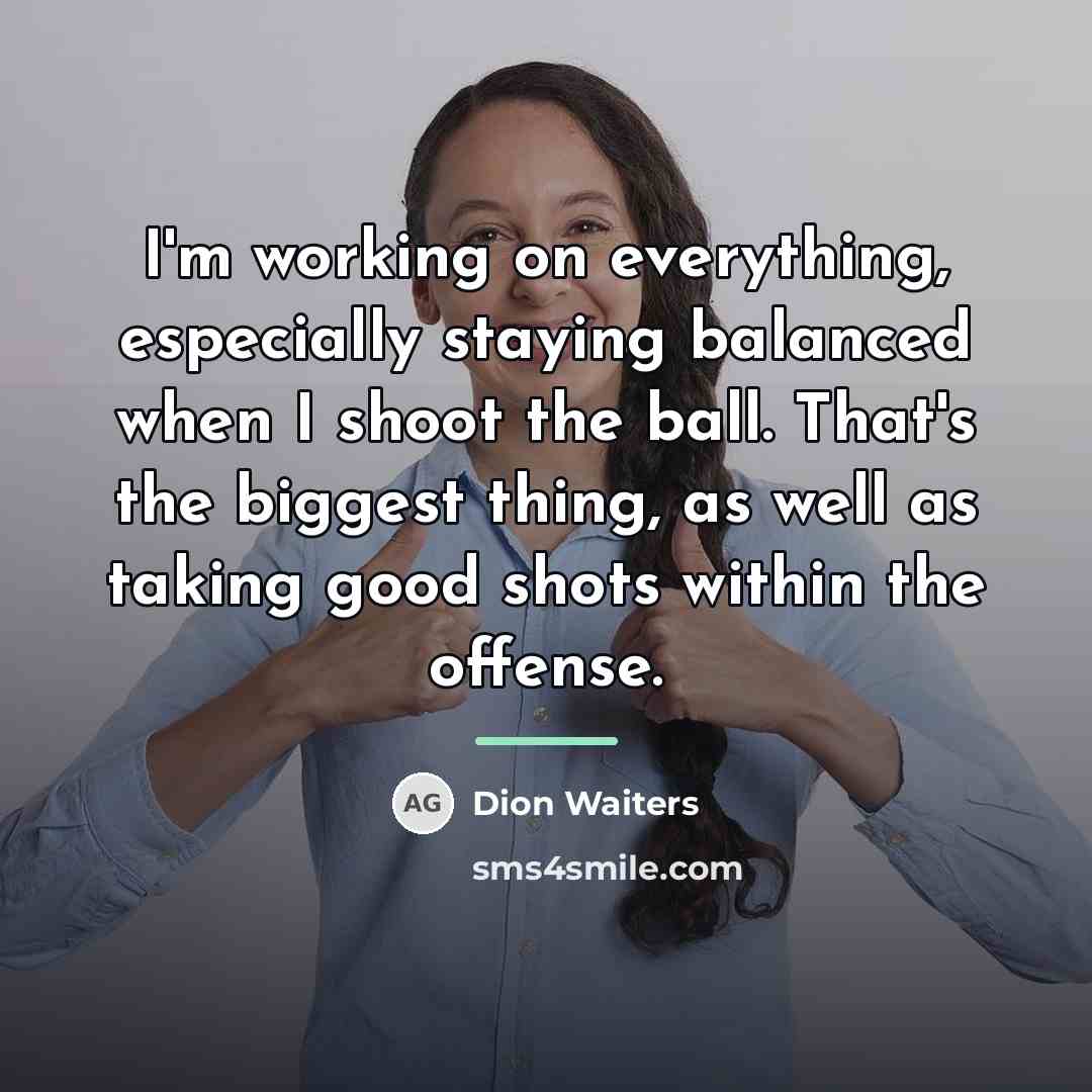 “I'm working on everything, especially staying balanced when I shoot…” quote by Dion Waiters