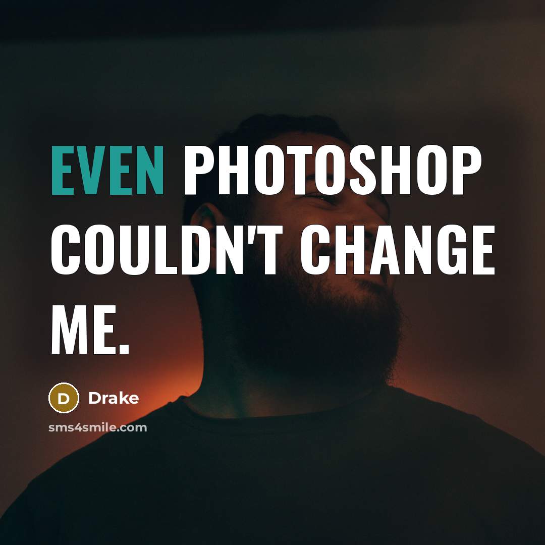 “Even Photoshop couldn't change me.…” quote by Drake