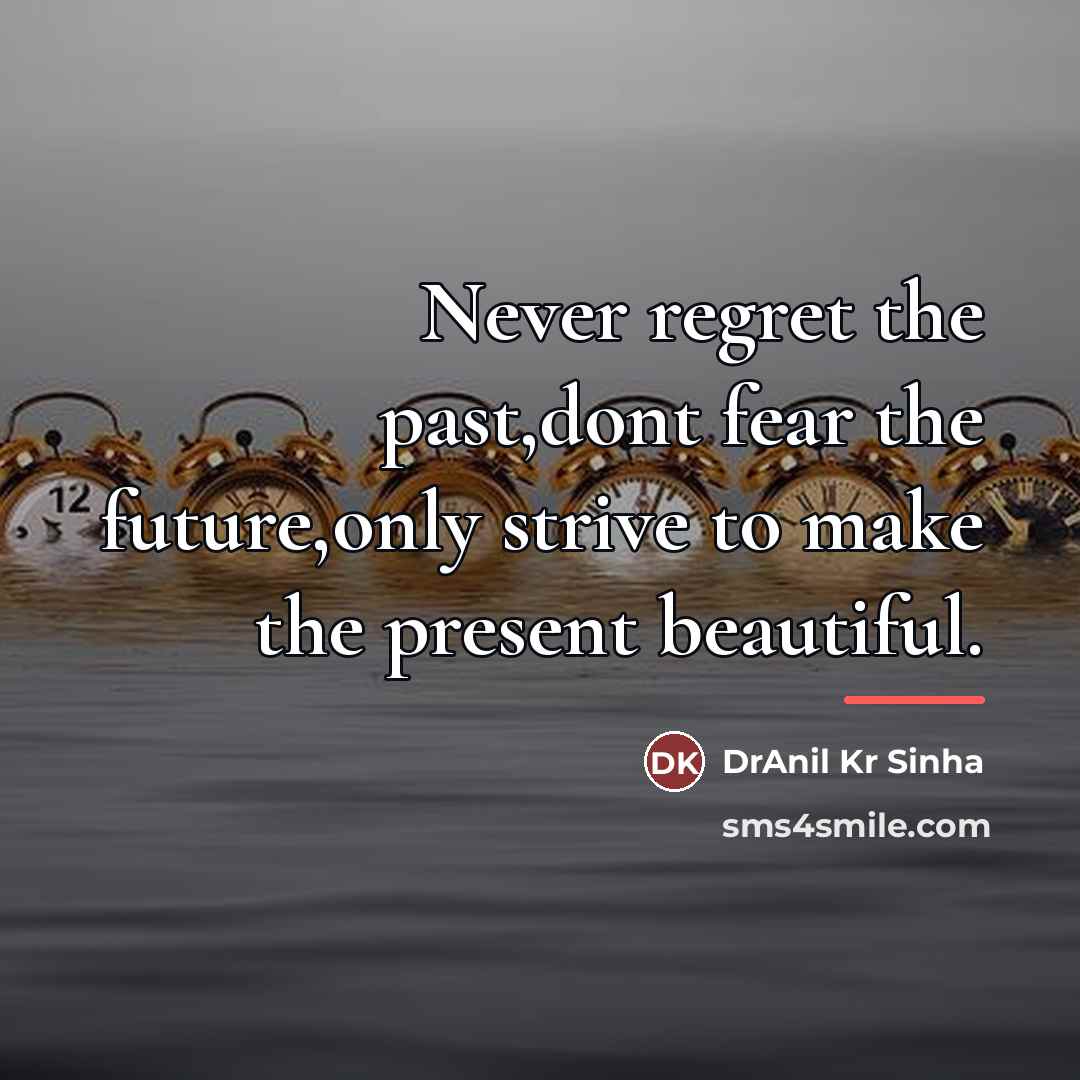 “Never regret the past,dont fear the future,only strive to make…” quote by DrAnil Kr Sinha