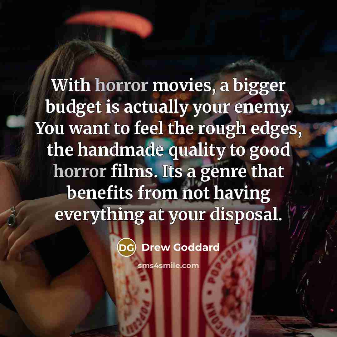 “With horror movies, a bigger budget is actually your enemy.…” quote by Drew Goddard