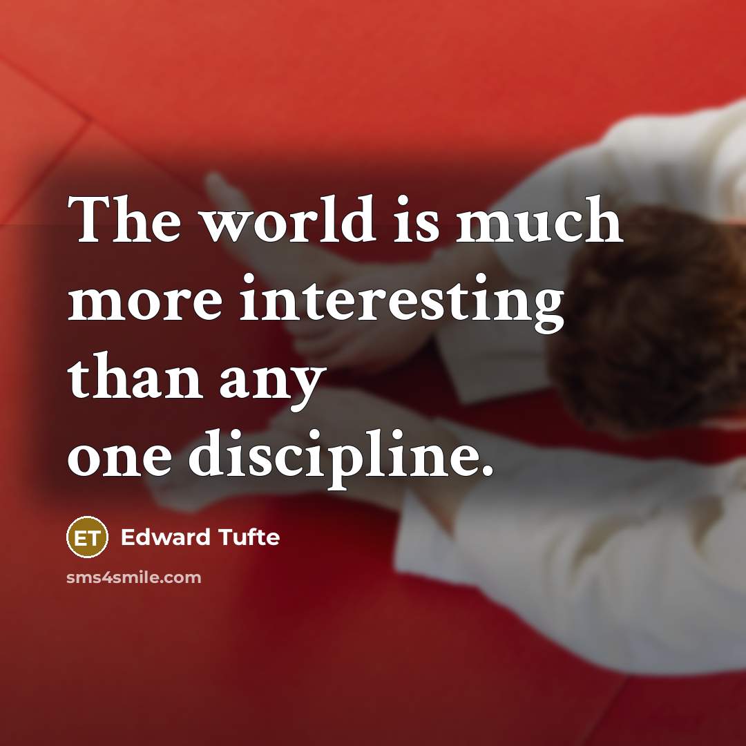“The world is much more interesting than any one discipline.…” quote by Edward Tufte