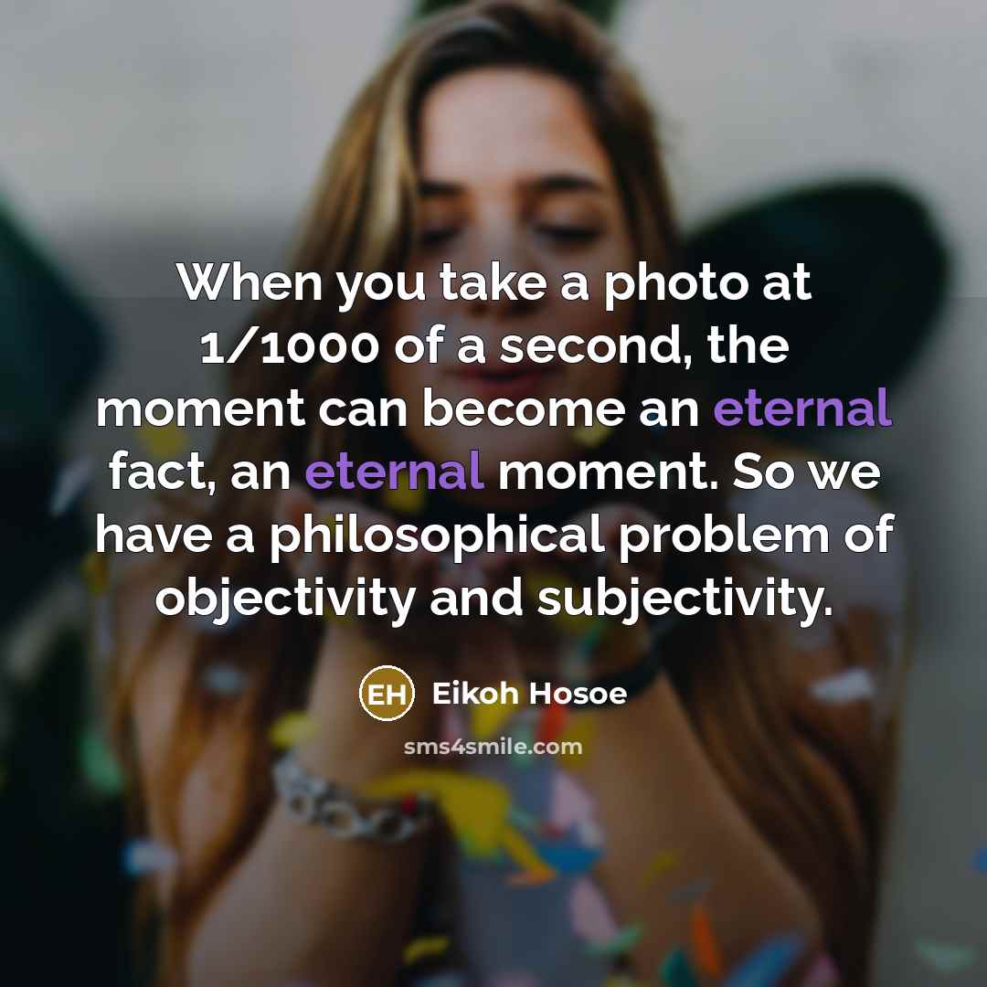 “When you take a photo at 1/1000 of a second,…” quote by Eikoh Hosoe