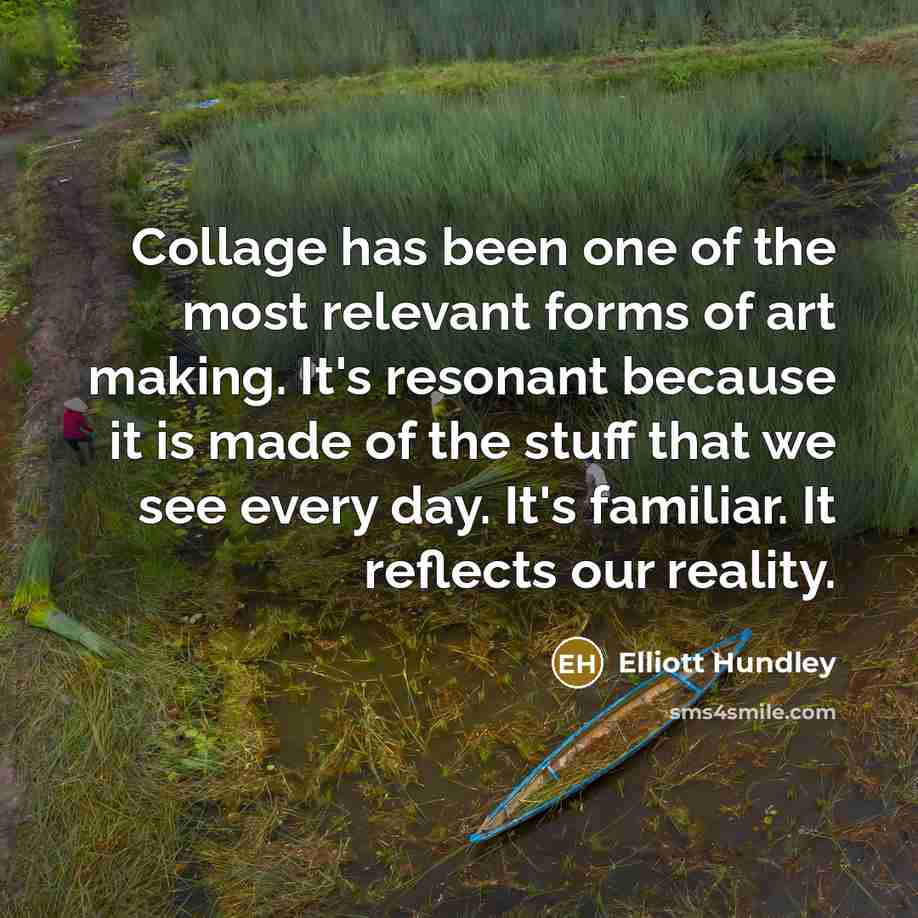 “Collage has been one of the most relevant forms of…” quote by Elliott Hundley