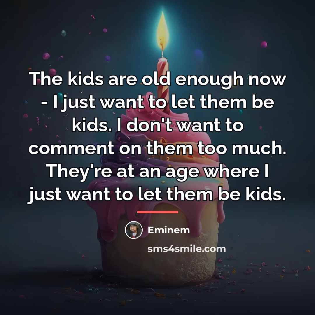 “The kids are old enough now - I just want…” quote by Eminem