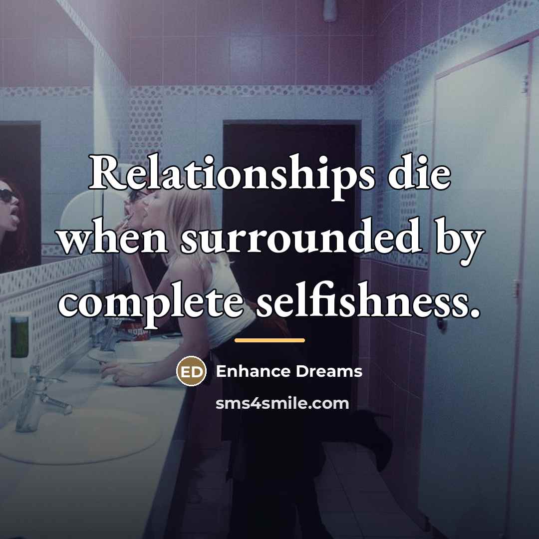 “Relationships die when surrounded by complete selfishness.…” quote by Enhance Dreams