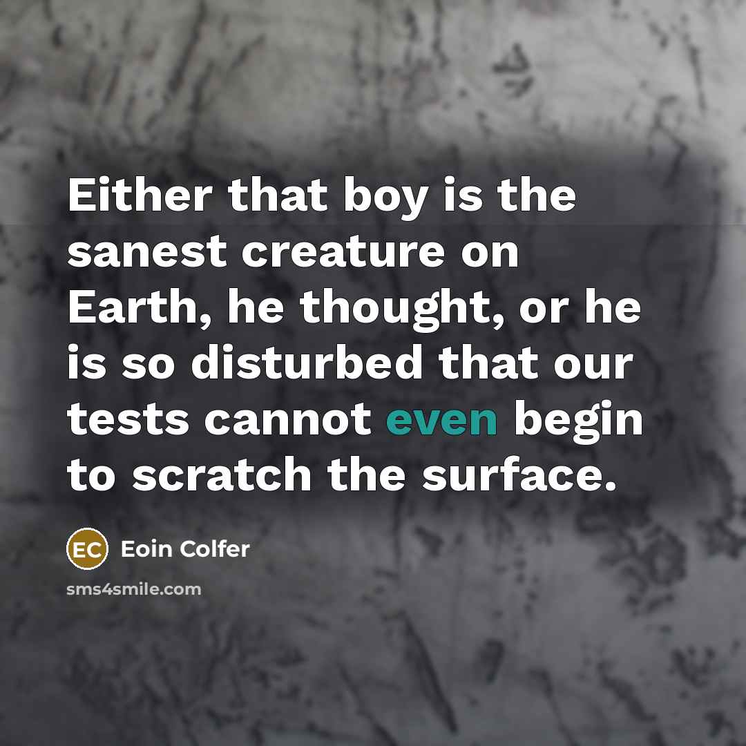 “Either that boy is the sanest creature on Earth, he…” quote by Eoin Colfer