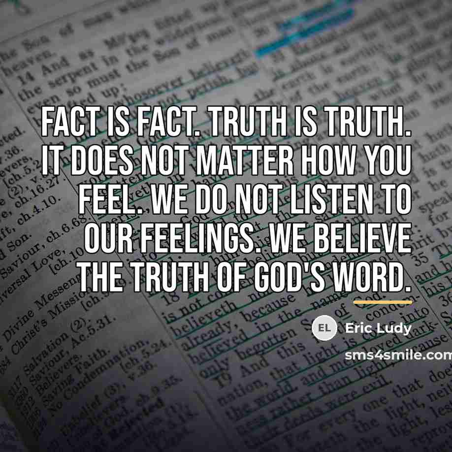 “Fact is fact. Truth is Truth. It does not matter…” quote by Eric Ludy