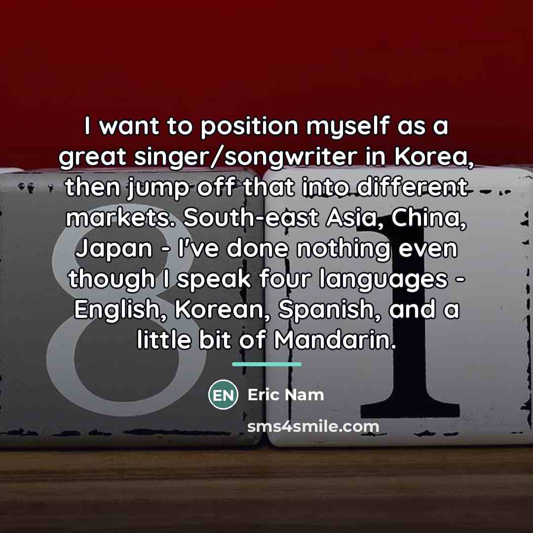 “I want to position myself as a great singer/songwriter in…” quote by Eric Nam