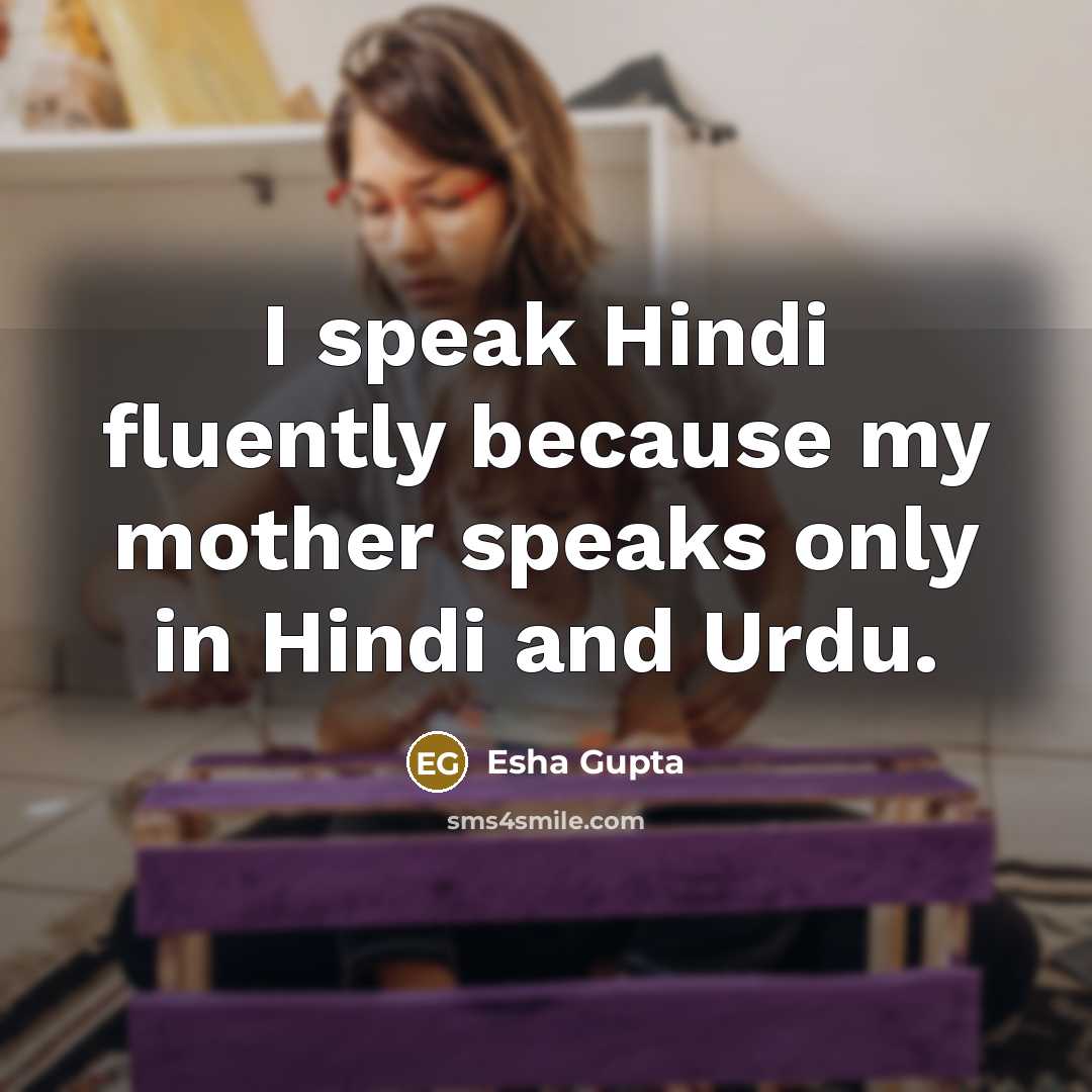 “I speak Hindi fluently because my mother speaks only in…” quote by Esha Gupta