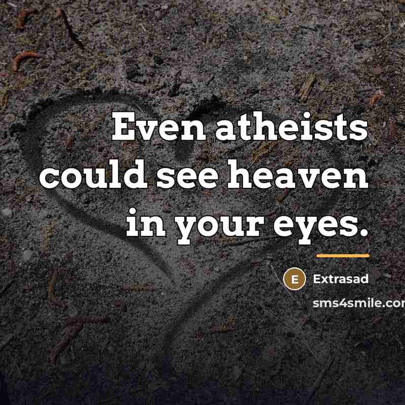 “Even atheists could see heaven in your eyes.…” quote by Extrasad