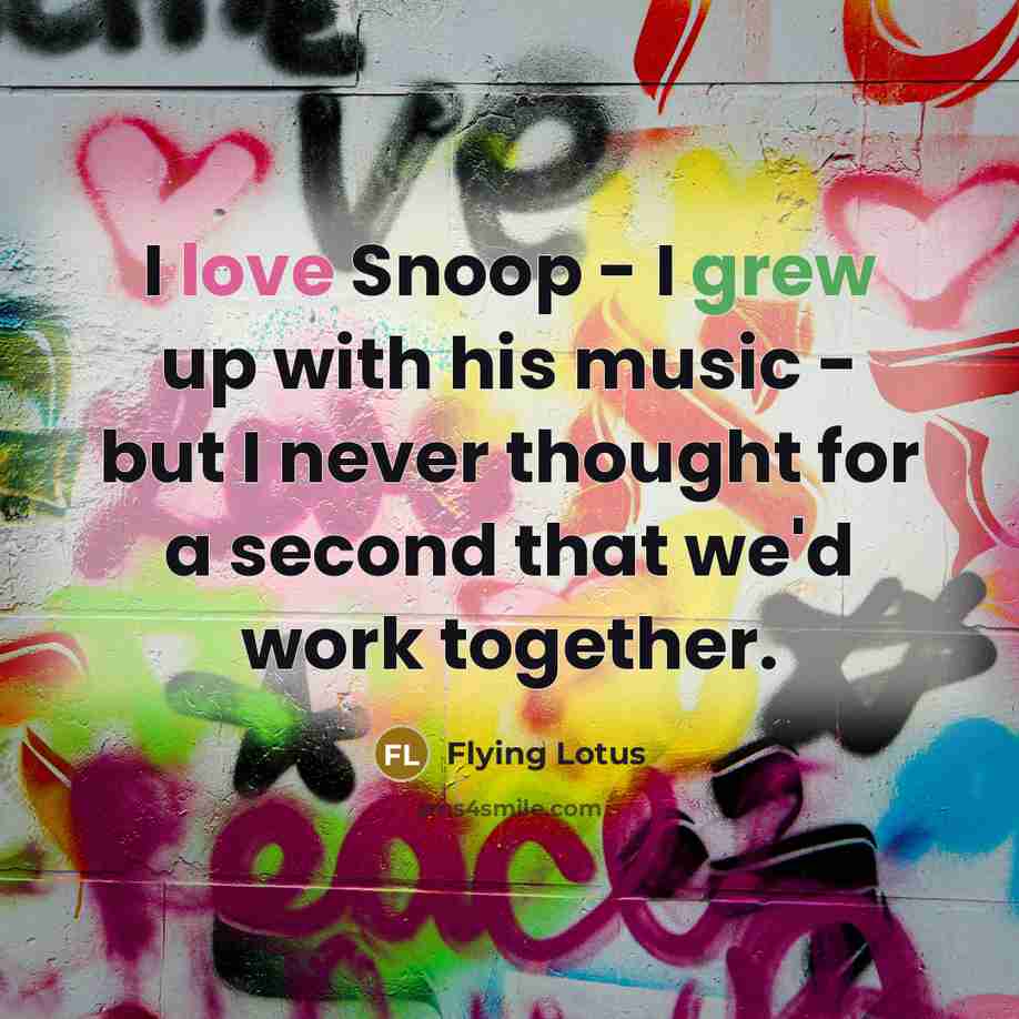 “I love Snoop - I grew up with his music…” quote by Flying Lotus
