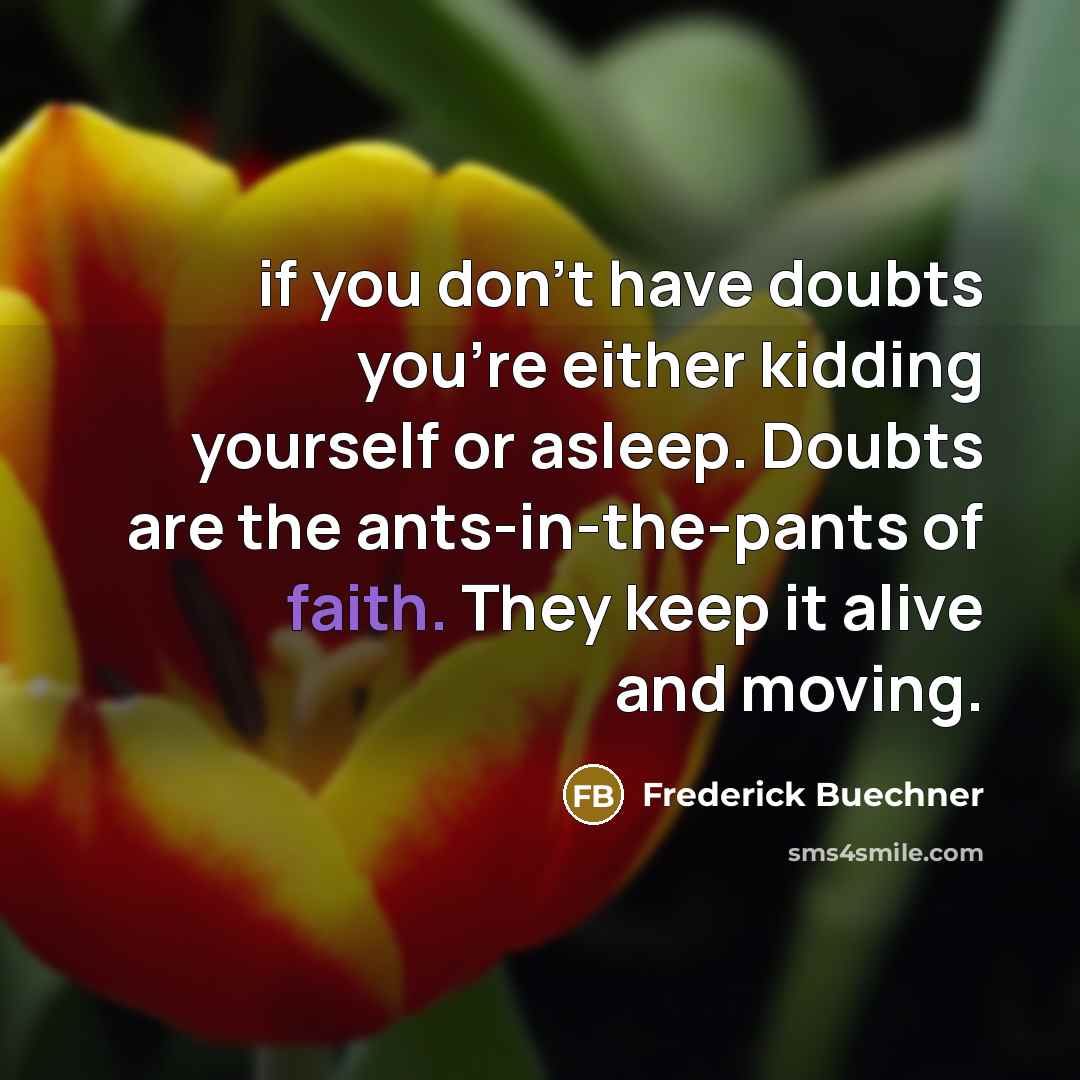 “if you don't have doubts you're either kidding yourself or…” quote by Frederick Buechner