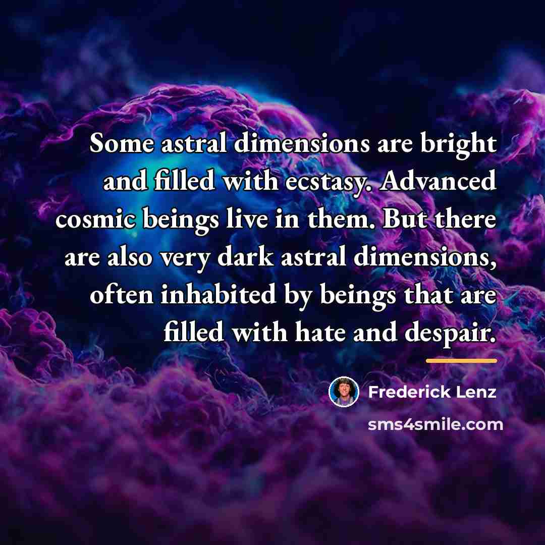 “Some astral dimensions are bright and filled with ecstasy. Advanced…” quote by Frederick Lenz