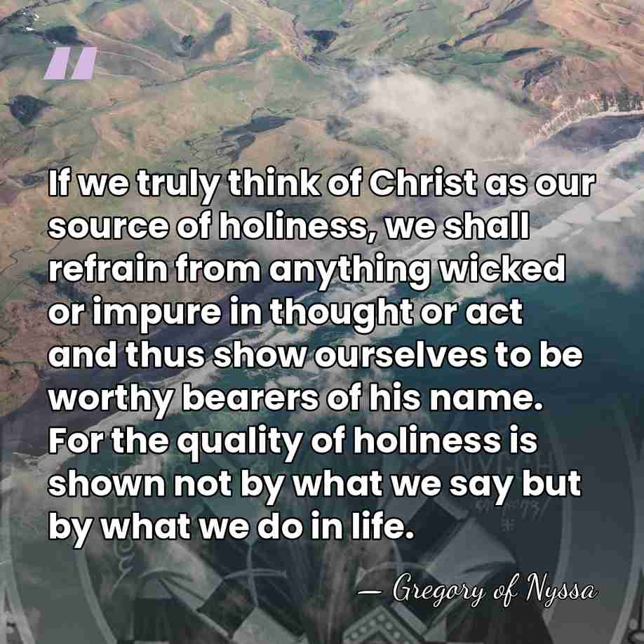 If we truly think of Christ as our source of holiness, we&hellip; - Gregory of Nyssa