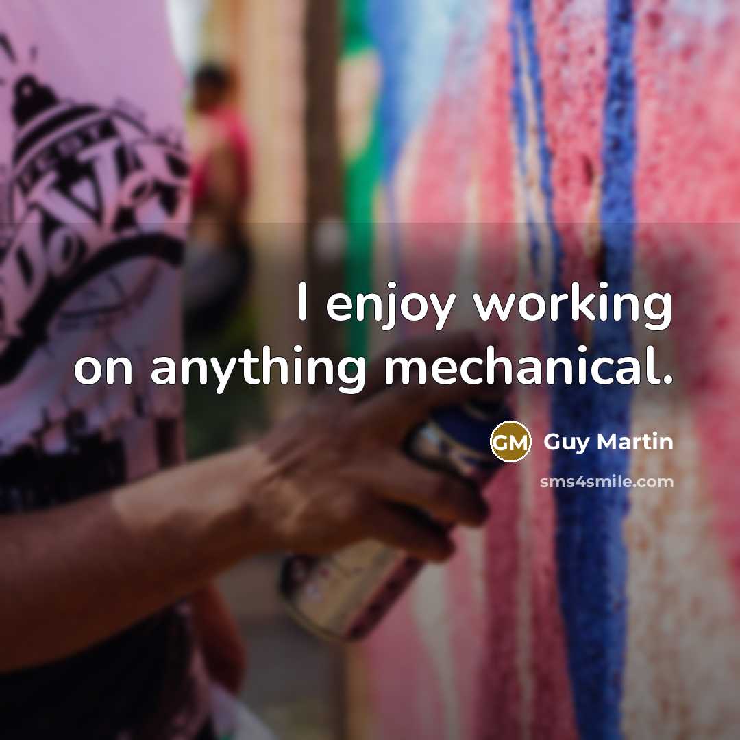 “I enjoy working on anything mechanical.…” quote by Guy Martin