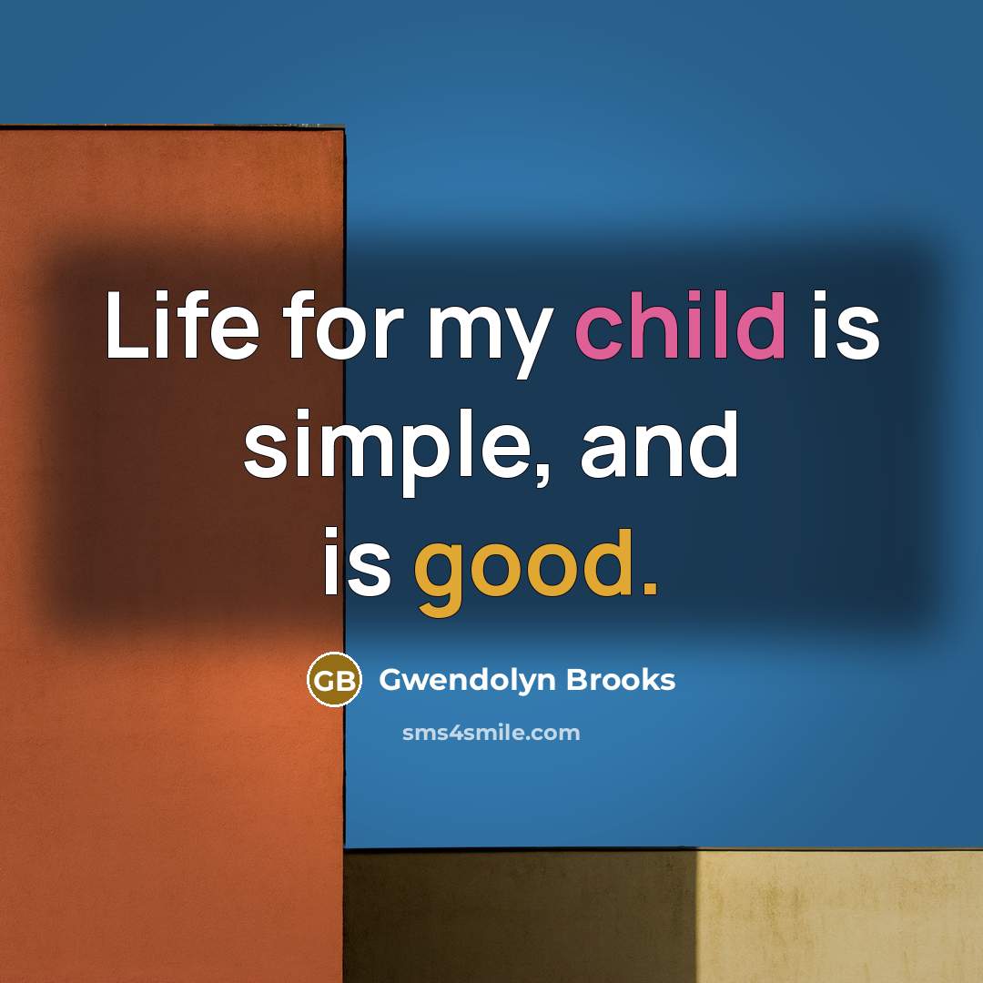 “Life for my child is simple, and is good.…” quote by Gwendolyn Brooks