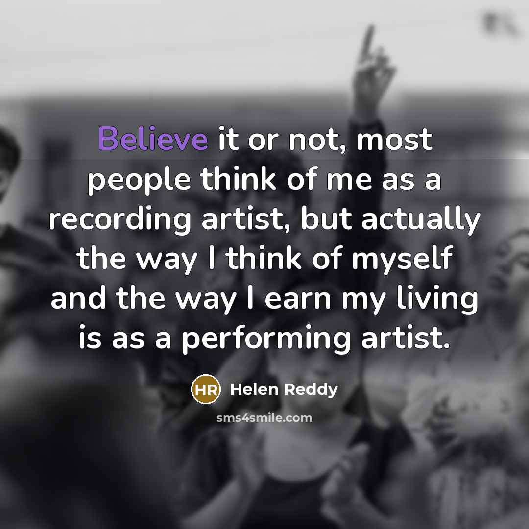 “Believe it or not, most people think of me as…” quote by Helen Reddy