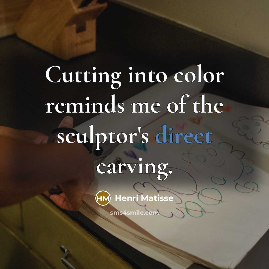 “Cutting into color reminds me of the sculptor's direct carving.…” quote by Henri Matisse