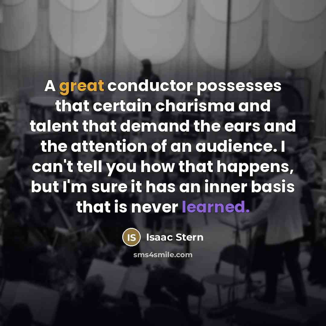 “A great conductor possesses that certain charisma and talent that…” quote by Isaac Stern