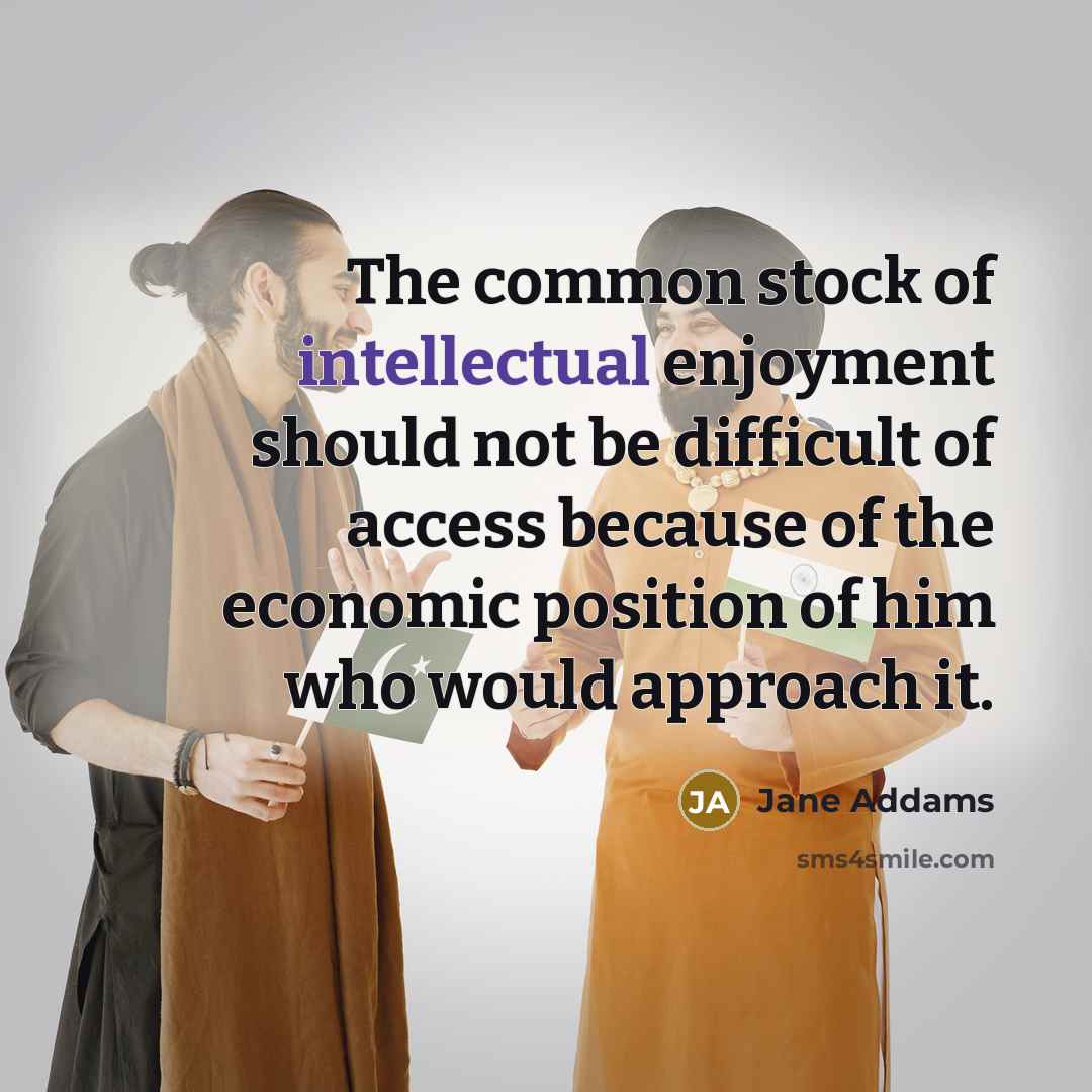 “The common stock of intellectual enjoyment should not be difficult…” quote by Jane Addams