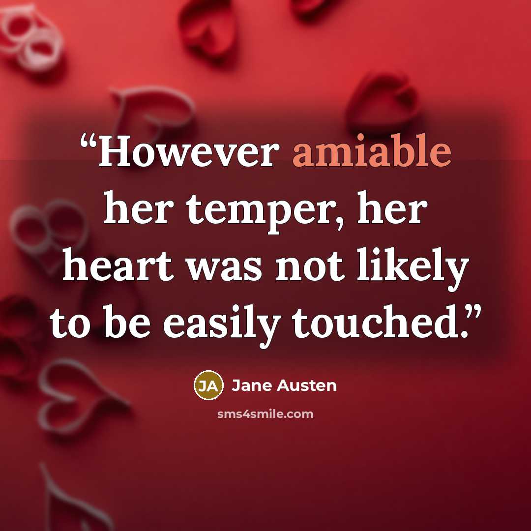 “However amiable her temper, her heart was not likely to be easily touched.” quote by Jane Austen