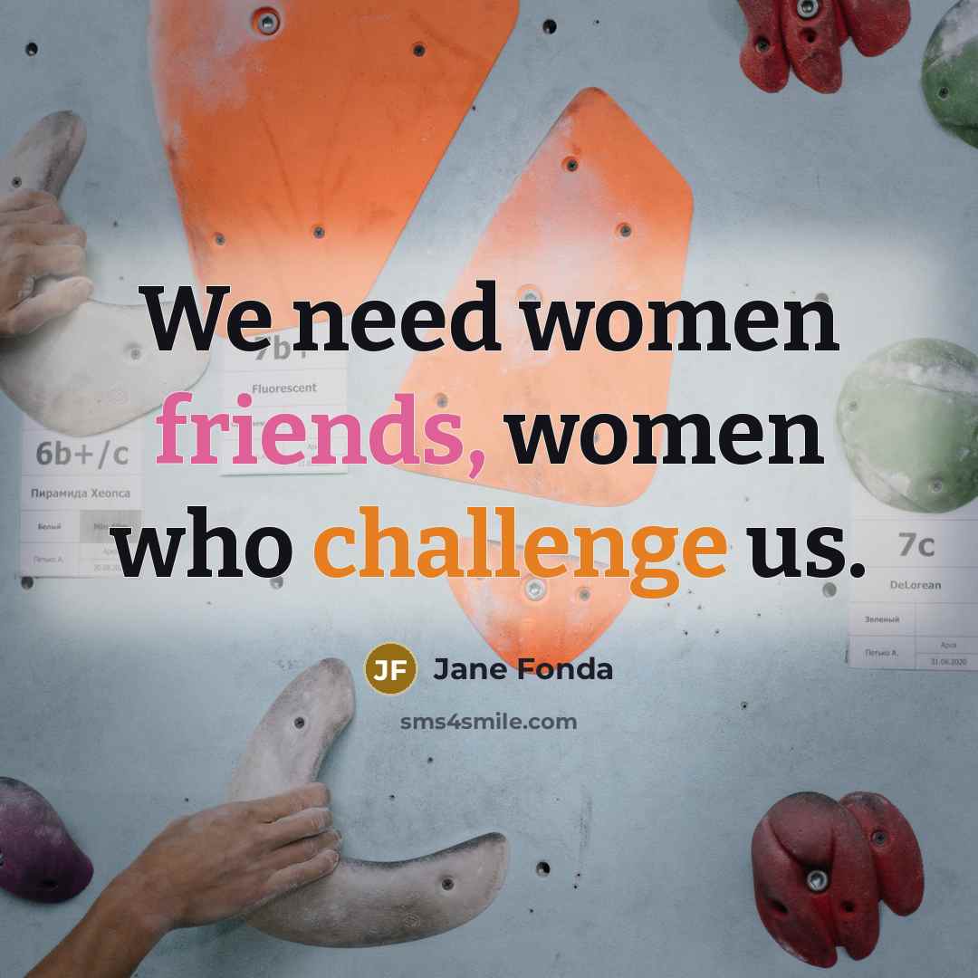 “We need women friends, women who challenge us.…” quote by Jane Fonda