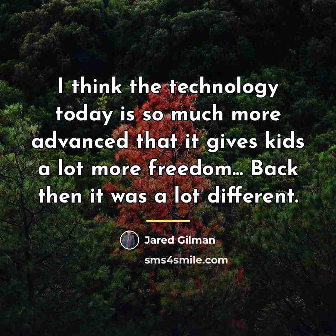 “I think the technology today is so much more advanced…” quote by Jared Gilman