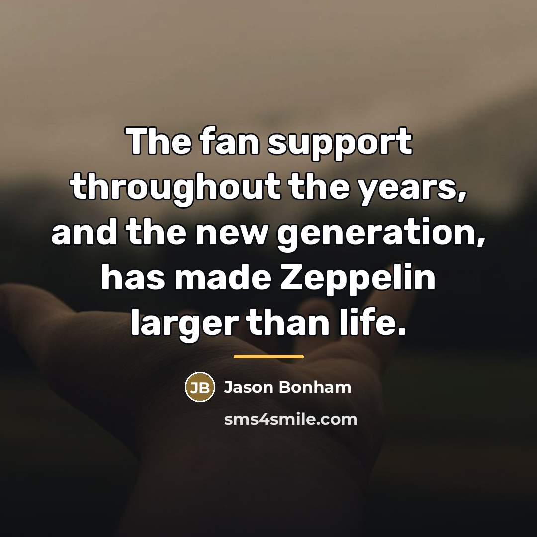 “The fan support throughout the years, and the new generation,…” quote by Jason Bonham