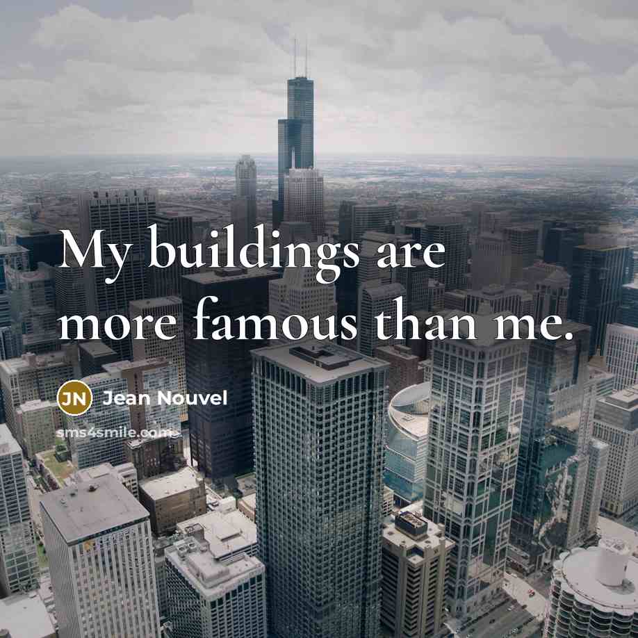 “My buildings are more famous than me.…” quote by Jean Nouvel