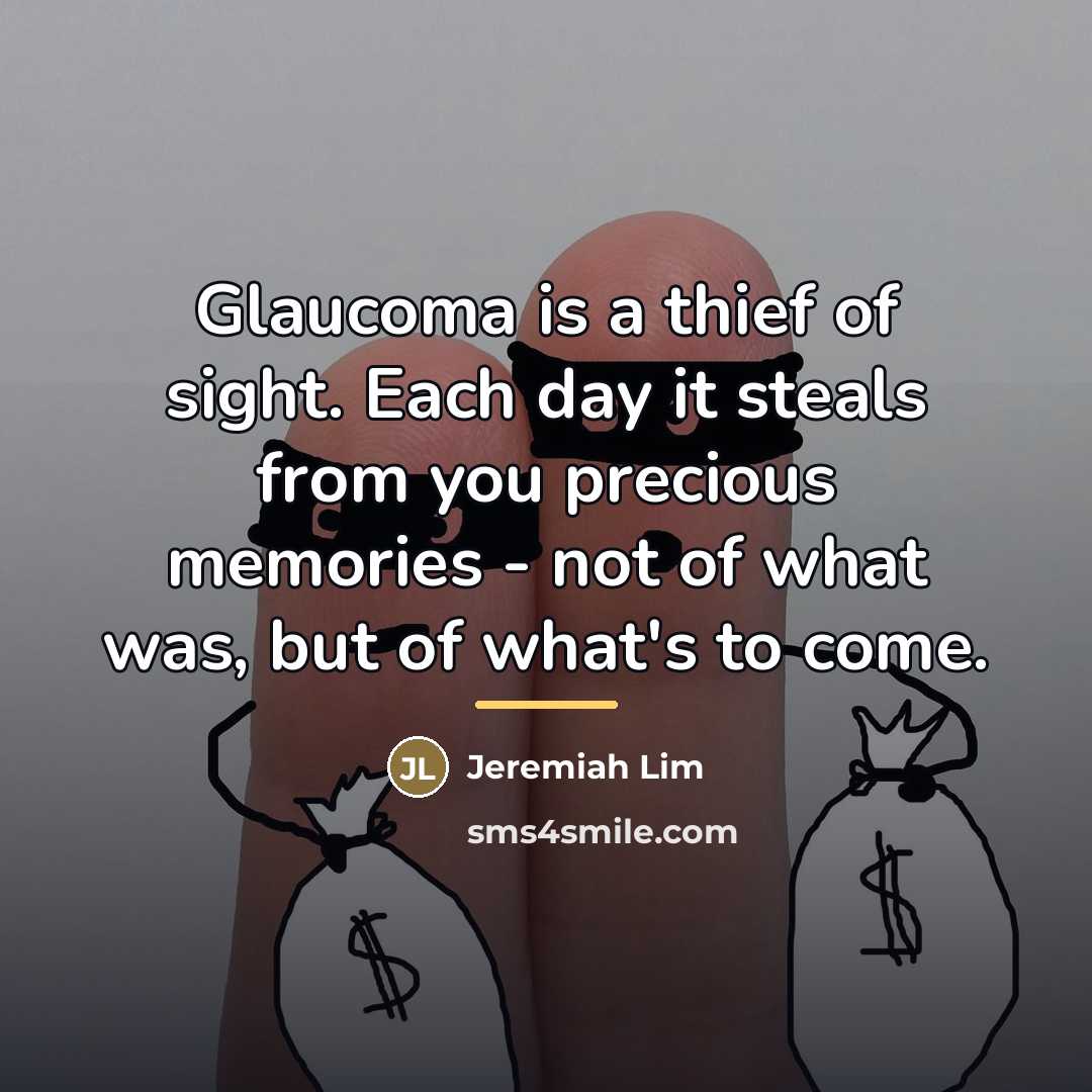 “Glaucoma is a thief of sight. Each day it steals…” quote by Jeremiah Lim