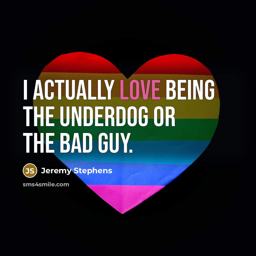 “I actually love being the underdog or the bad guy.…” quote by Jeremy Stephens