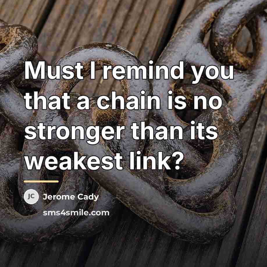“Must I remind you that a chain is no stronger…” quote by Jerome Cady
