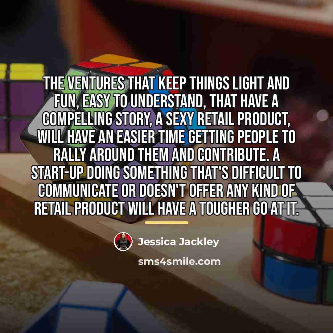 “The ventures that keep things light and fun, easy to…” quote by Jessica Jackley