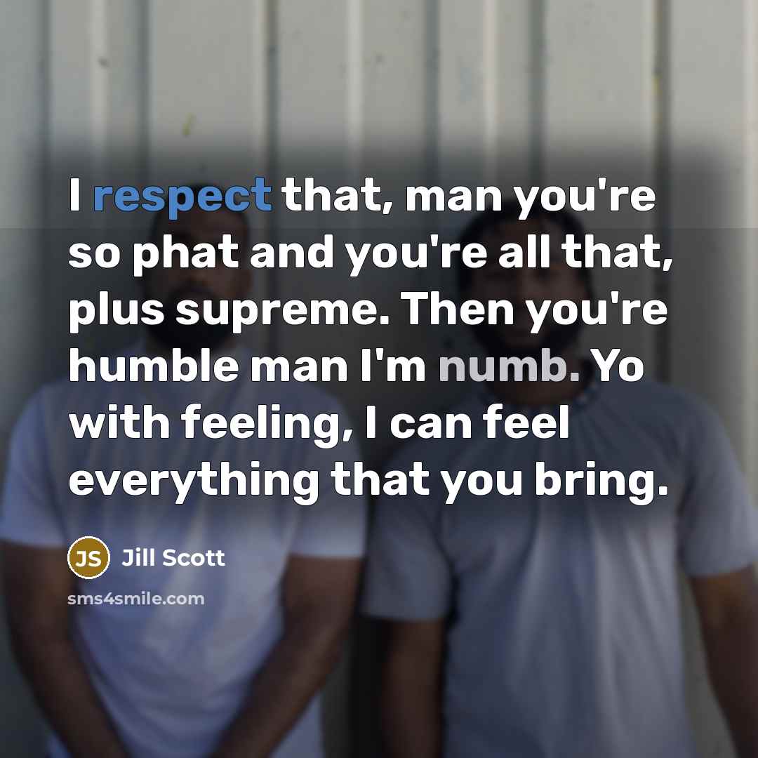 “I respect that, man you're so phat and you're all…” quote by Jill Scott