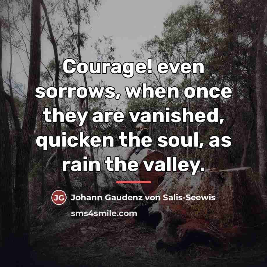 “Courage! even sorrows, when once they are vanished, quicken the…” quote by Johann Gaudenz von Salis-Seewis