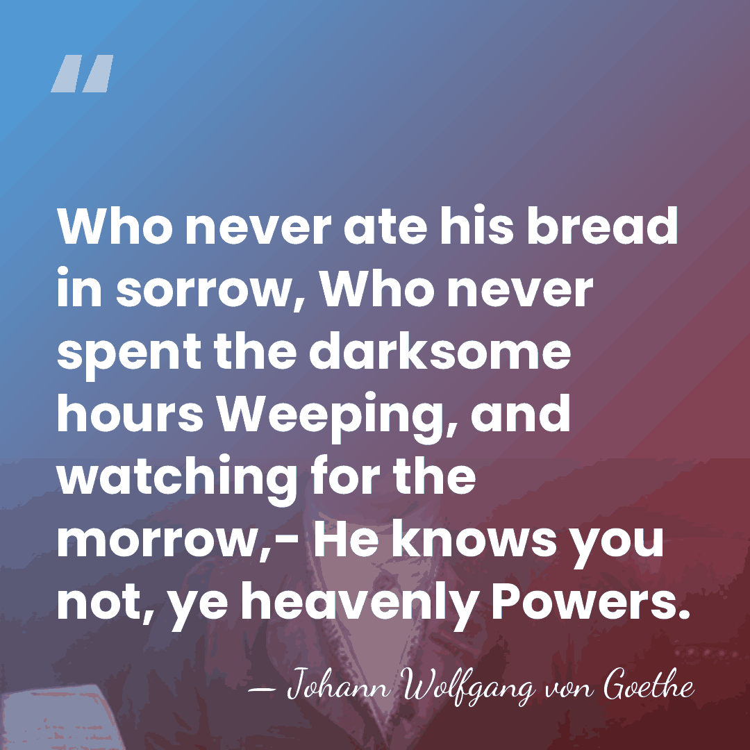 Who never ate his bread in sorrow, Who never spent the darksome&hellip; - Johann Wolfgang von Goethe